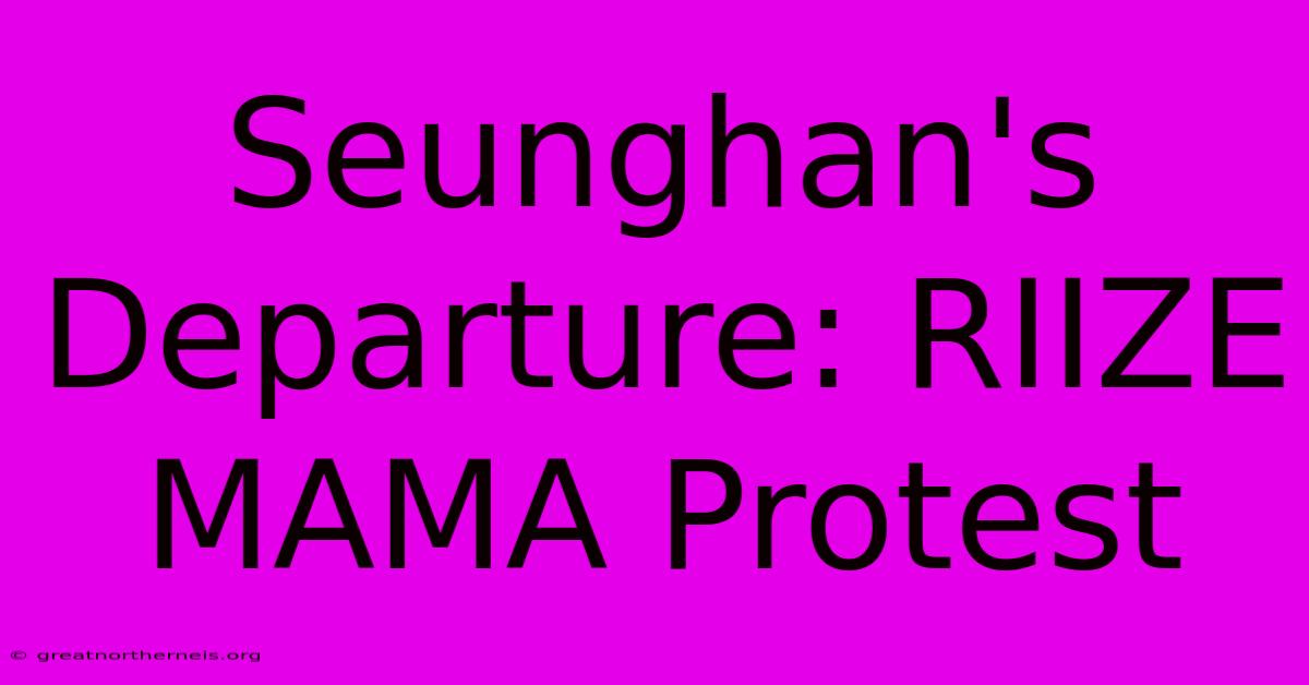 Seunghan's Departure: RIIZE MAMA Protest