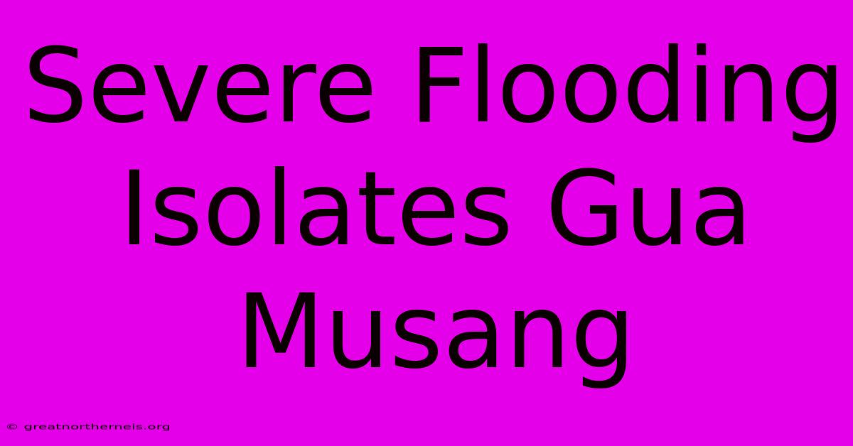 Severe Flooding Isolates Gua Musang