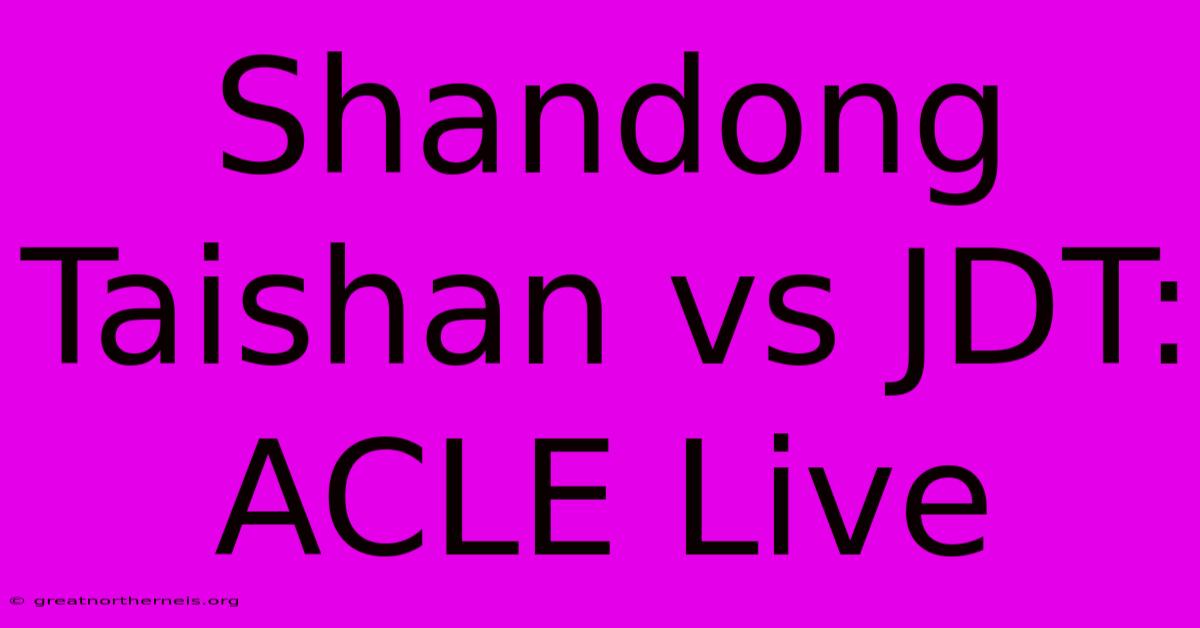 Shandong Taishan Vs JDT: ACLE Live