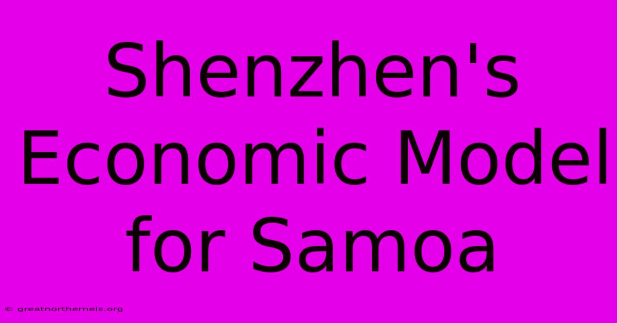 Shenzhen's Economic Model For Samoa