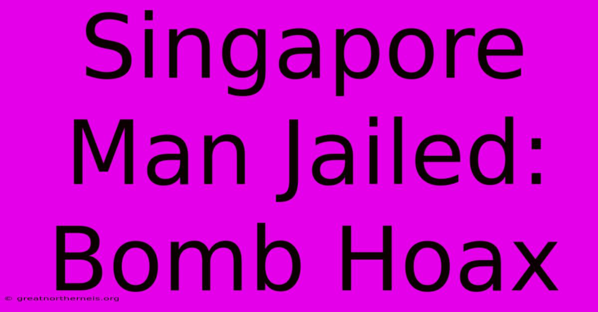 Singapore Man Jailed: Bomb Hoax