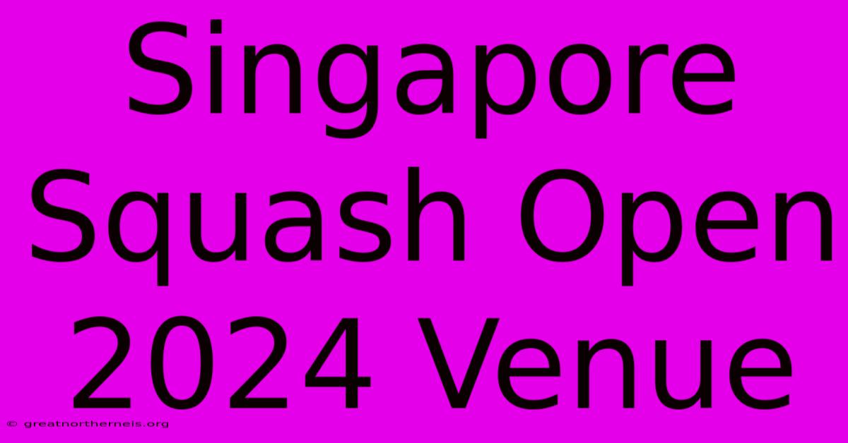 Singapore Squash Open 2024 Venue