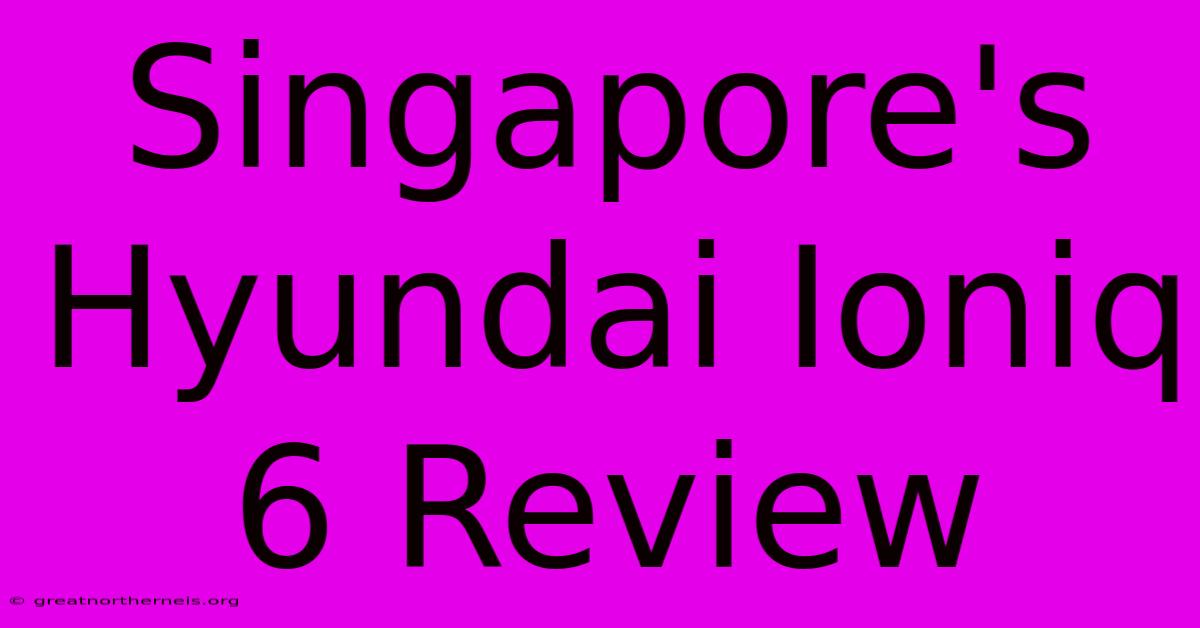 Singapore's Hyundai Ioniq 6 Review