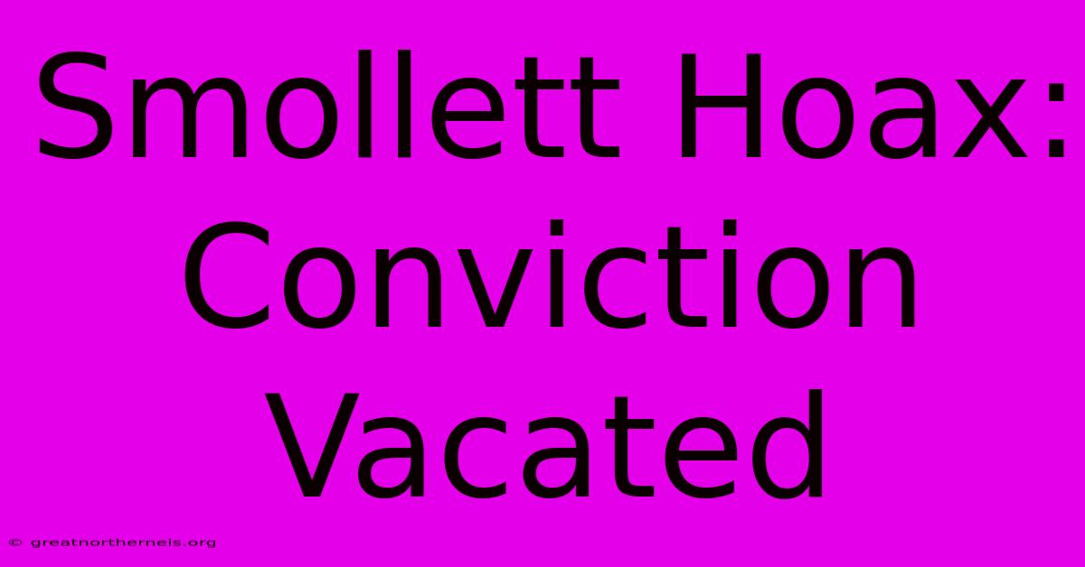 Smollett Hoax: Conviction Vacated