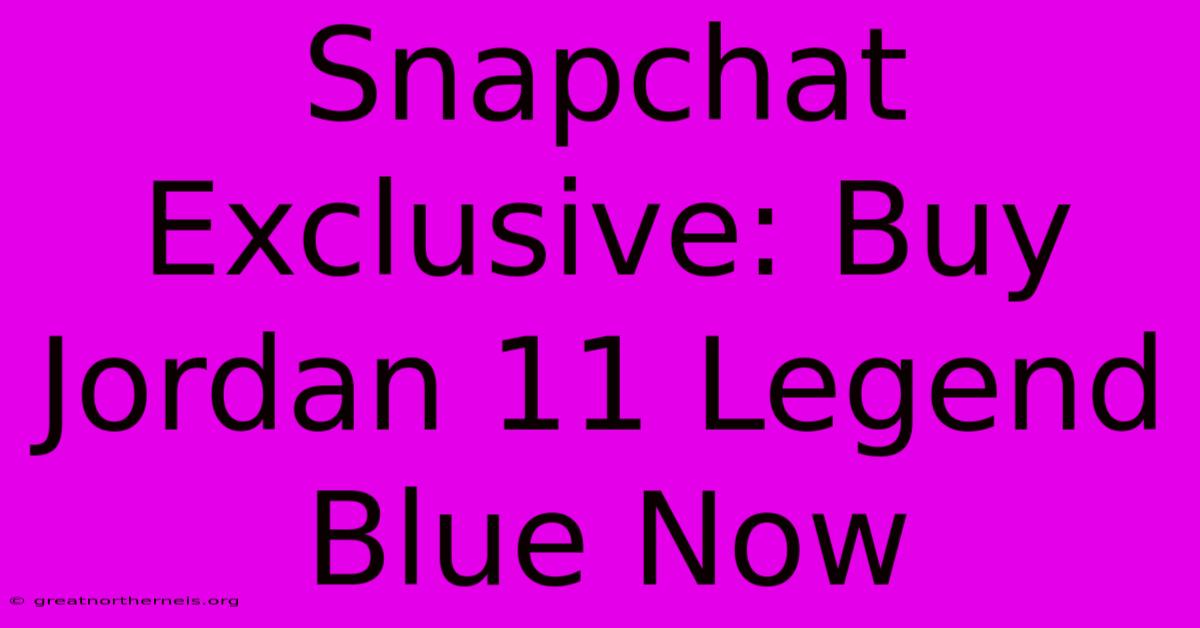 Snapchat Exclusive: Buy Jordan 11 Legend Blue Now