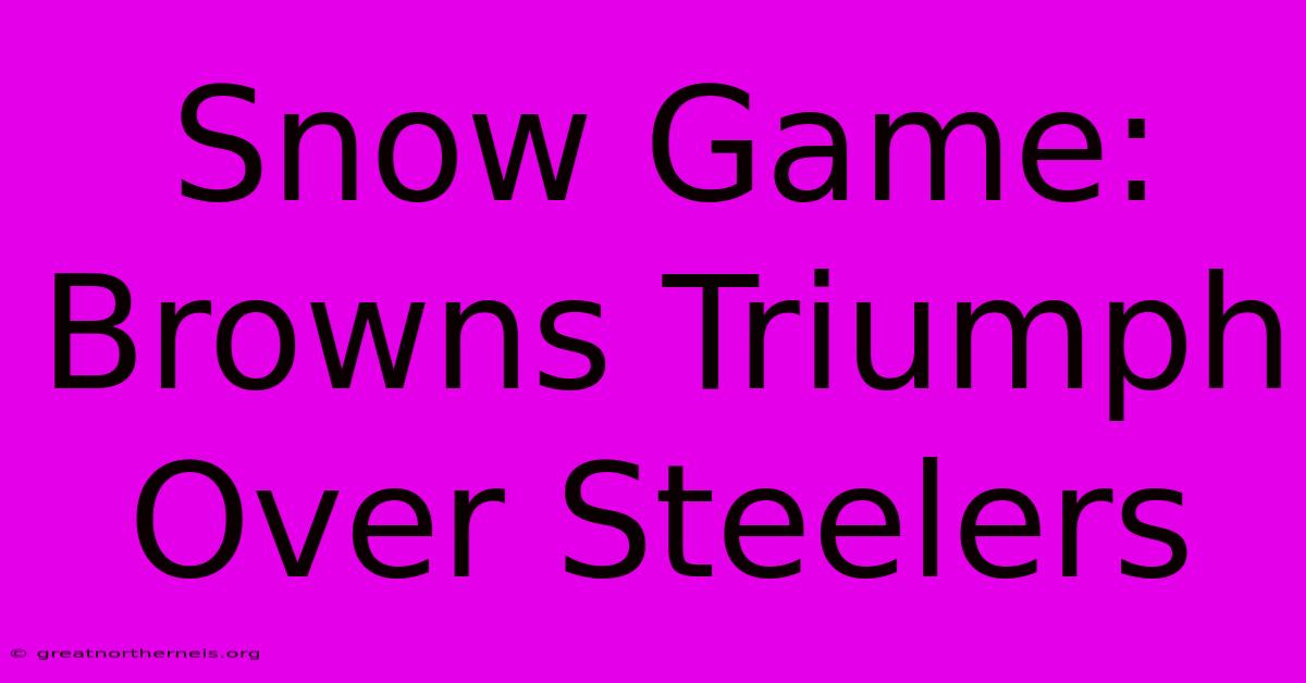 Snow Game: Browns Triumph Over Steelers