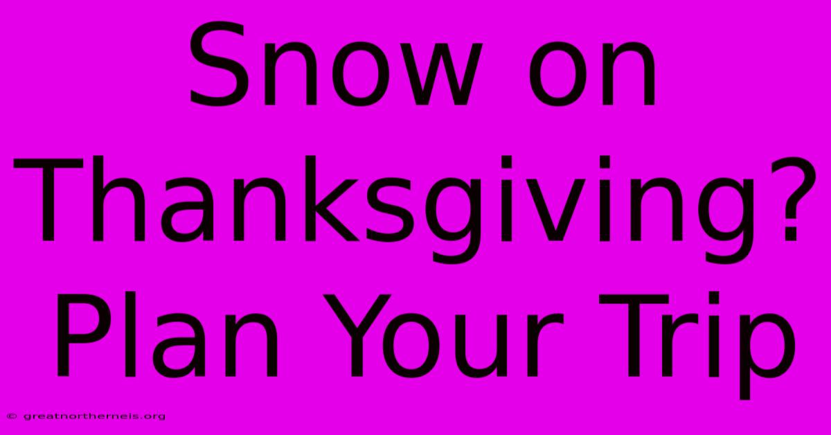 Snow On Thanksgiving? Plan Your Trip