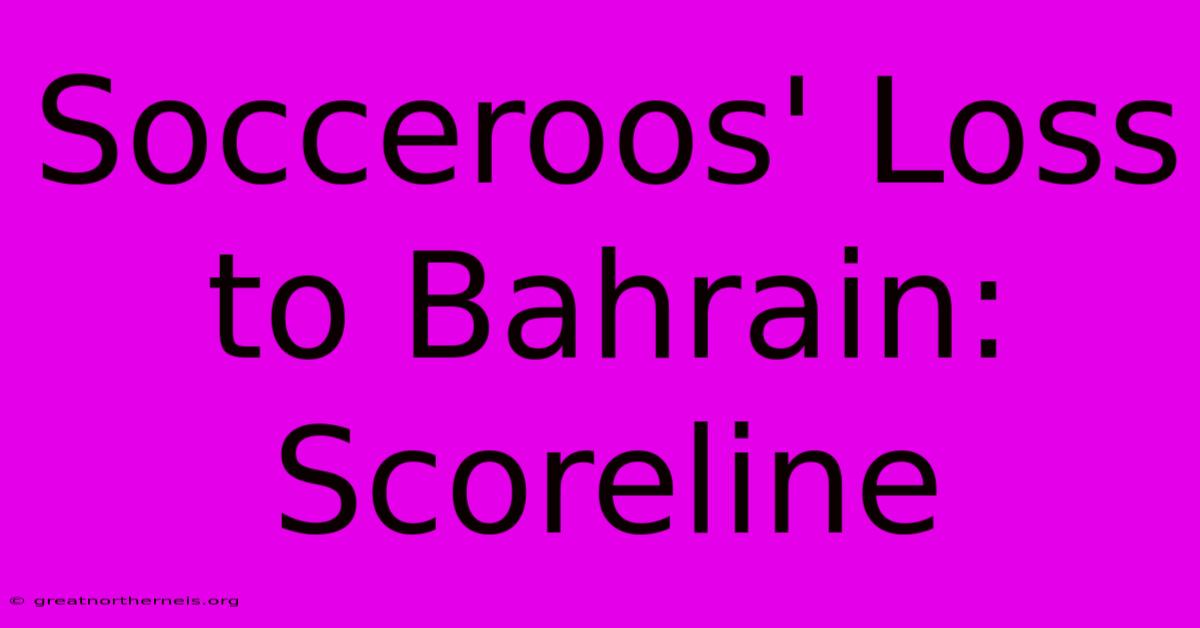 Socceroos' Loss To Bahrain: Scoreline