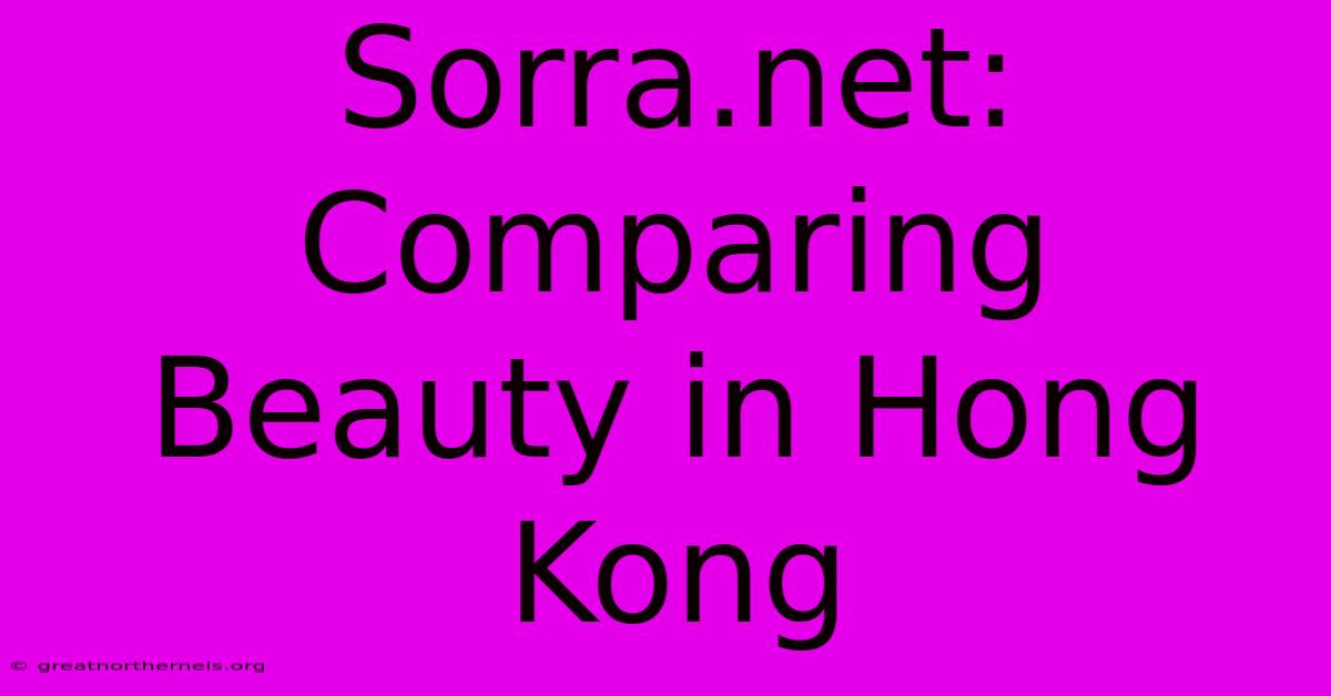 Sorra.net:  Comparing Beauty In Hong Kong