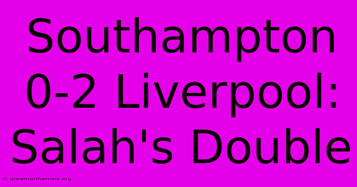 Southampton 0-2 Liverpool: Salah's Double