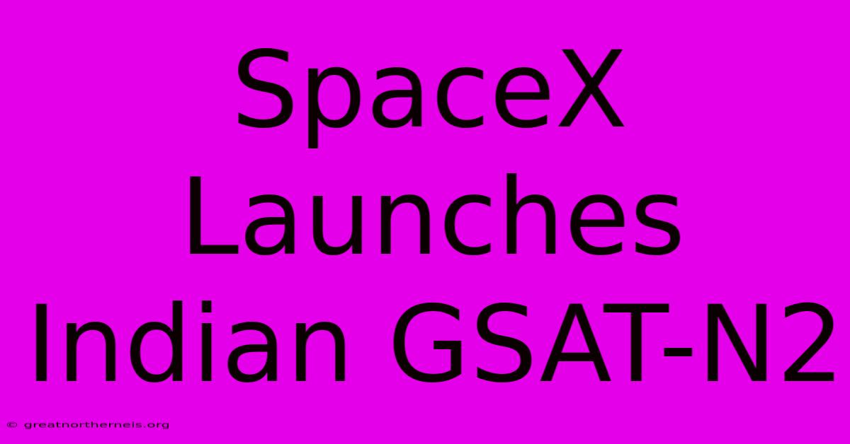 SpaceX Launches Indian GSAT-N2