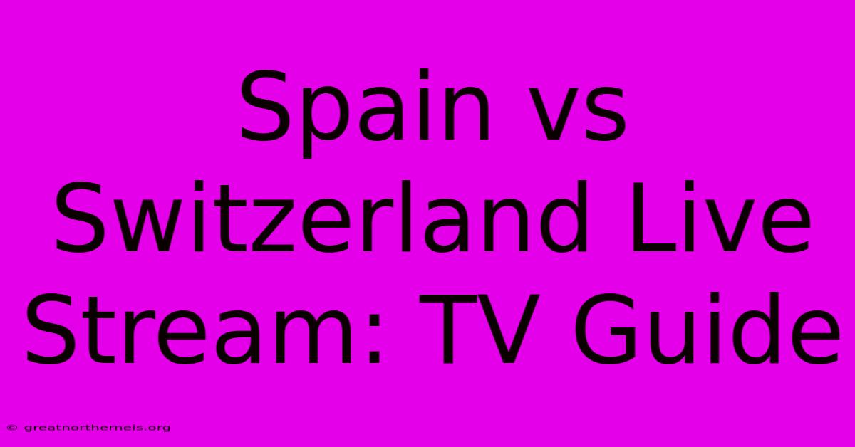 Spain Vs Switzerland Live Stream: TV Guide