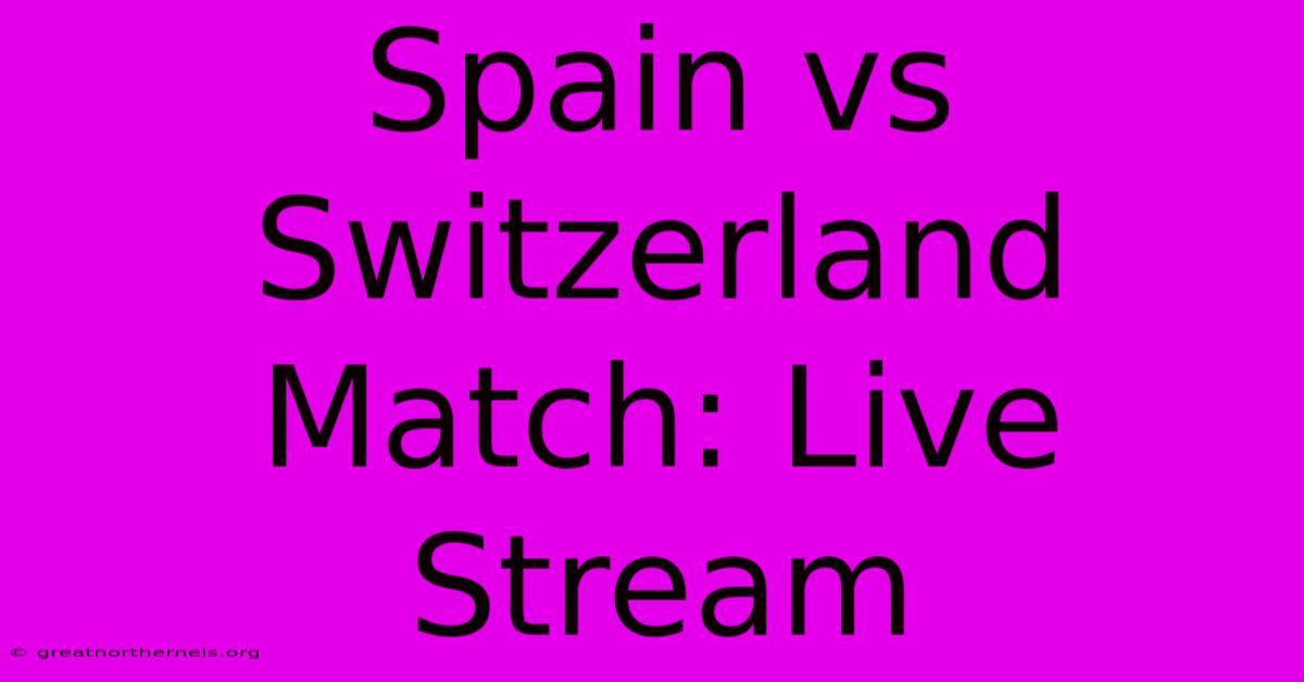 Spain Vs Switzerland Match: Live Stream