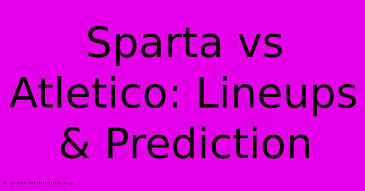 Sparta Vs Atletico: Lineups & Prediction