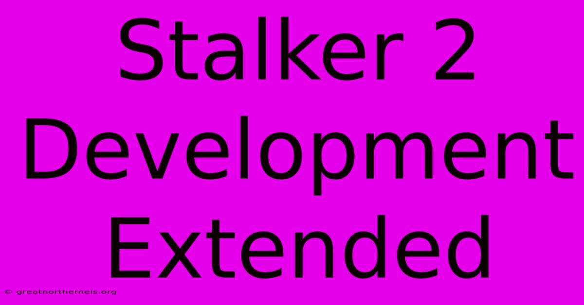 Stalker 2 Development Extended