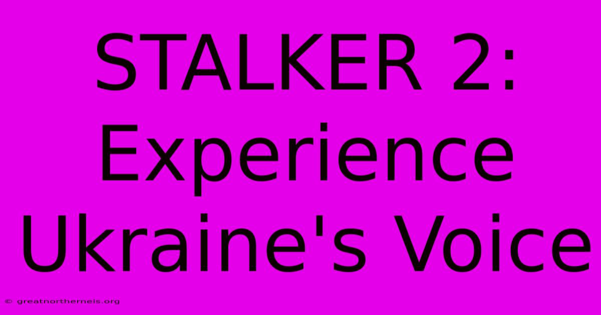 STALKER 2: Experience Ukraine's Voice