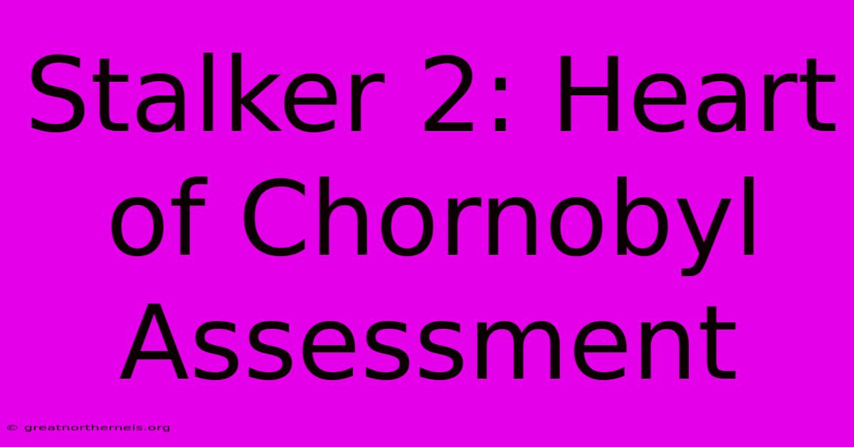 Stalker 2: Heart Of Chornobyl Assessment