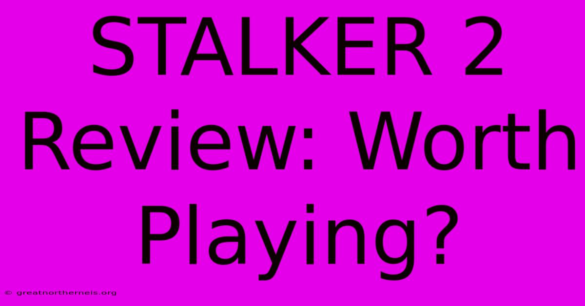 STALKER 2 Review: Worth Playing?