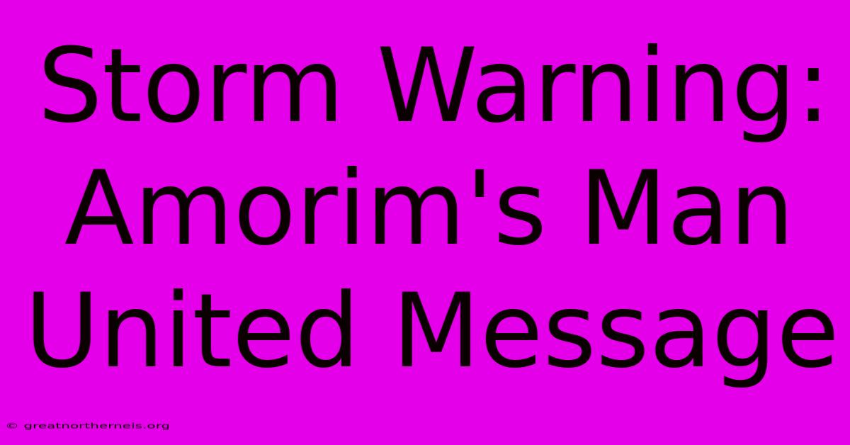 Storm Warning: Amorim's Man United Message