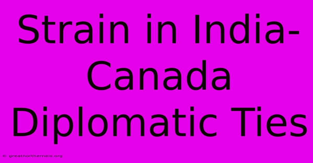 Strain In India-Canada Diplomatic Ties