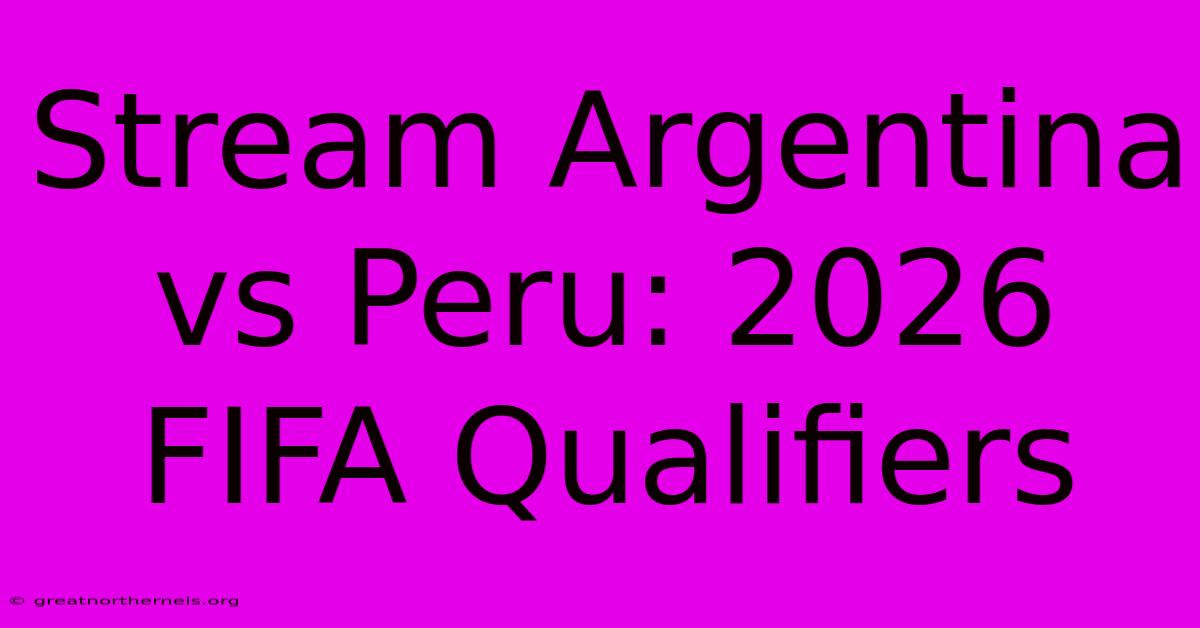 Stream Argentina Vs Peru: 2026 FIFA Qualifiers