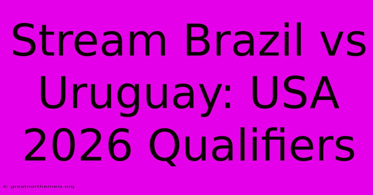 Stream Brazil Vs Uruguay: USA 2026 Qualifiers