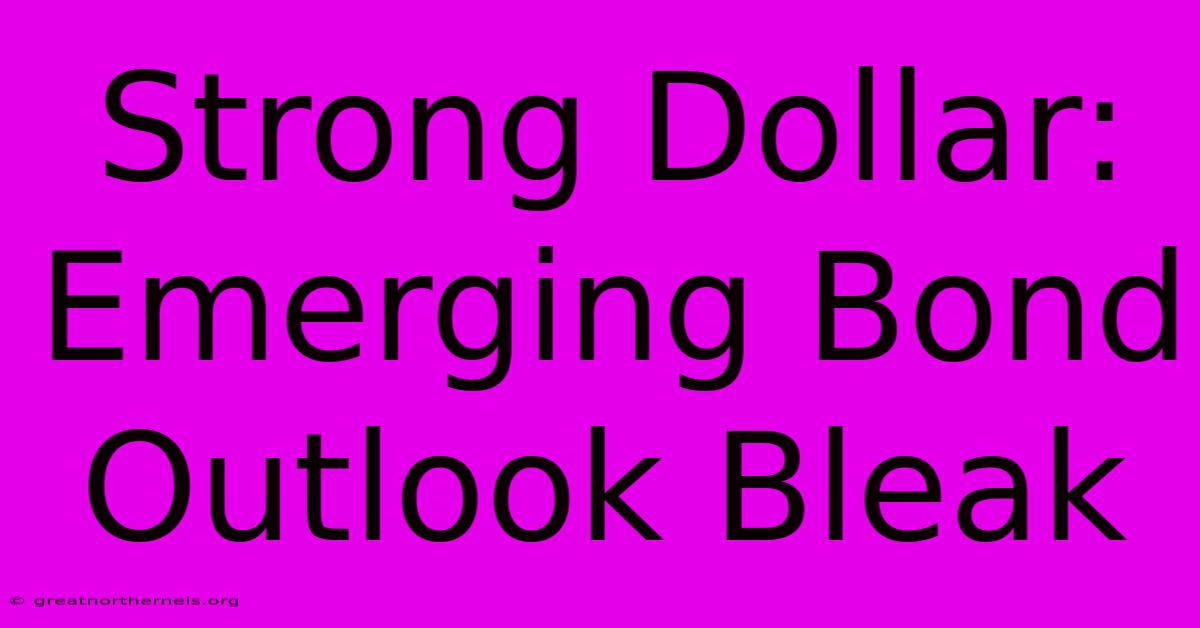 Strong Dollar: Emerging Bond Outlook Bleak