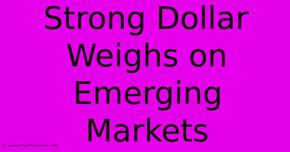 Strong Dollar Weighs On Emerging Markets