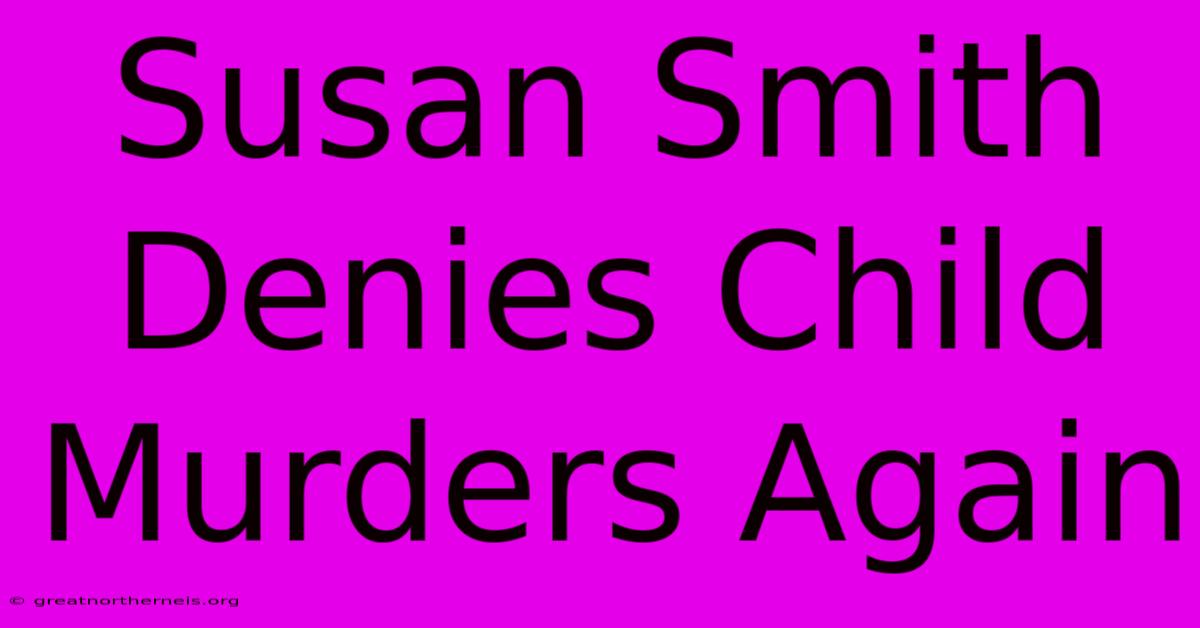 Susan Smith Denies Child Murders Again