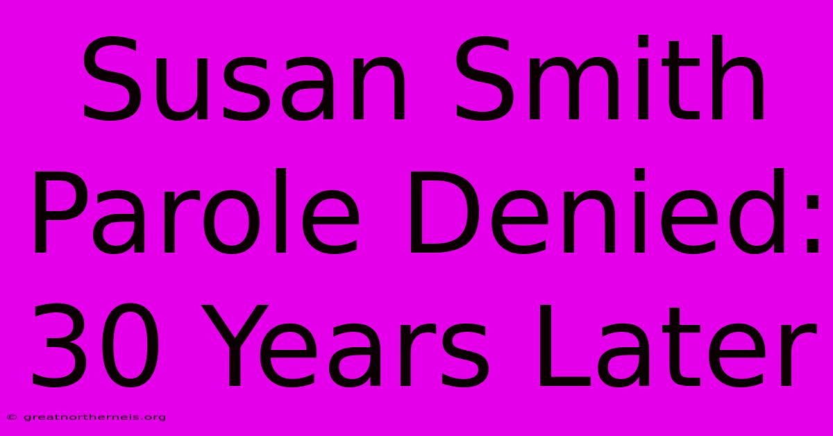 Susan Smith Parole Denied: 30 Years Later