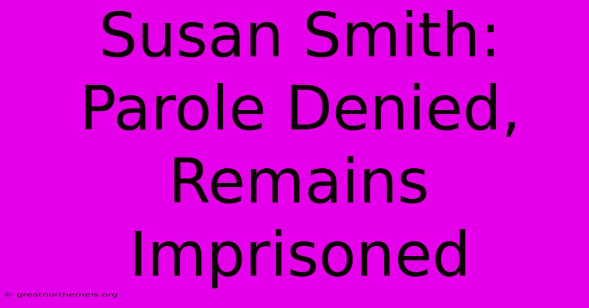 Susan Smith: Parole Denied, Remains Imprisoned