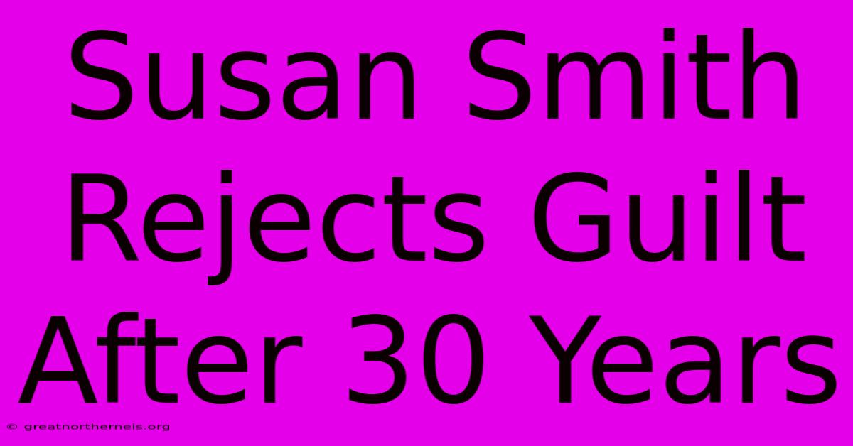 Susan Smith Rejects Guilt After 30 Years