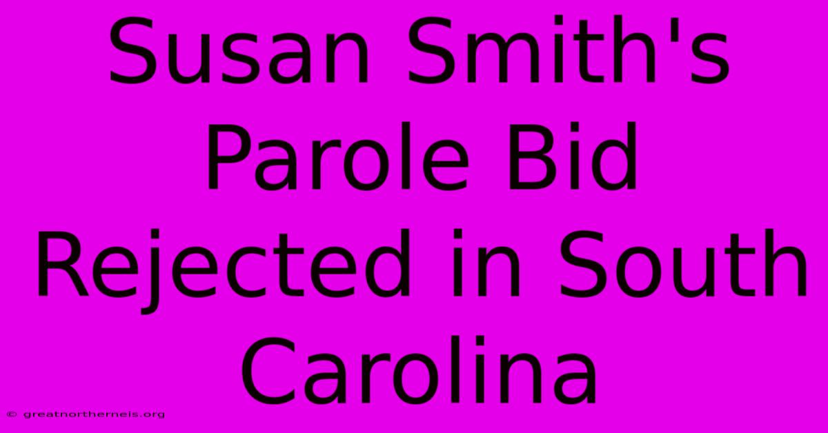 Susan Smith's Parole Bid Rejected In South Carolina