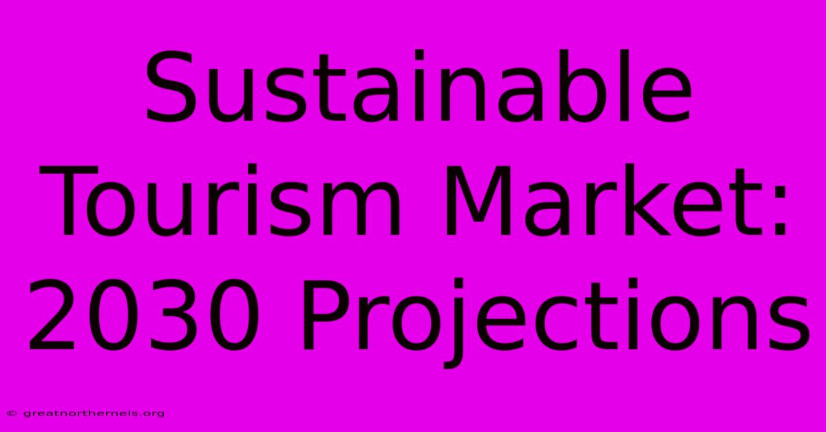 Sustainable Tourism Market: 2030 Projections