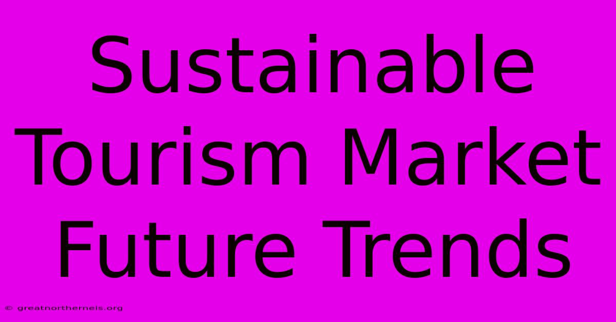 Sustainable Tourism Market Future Trends