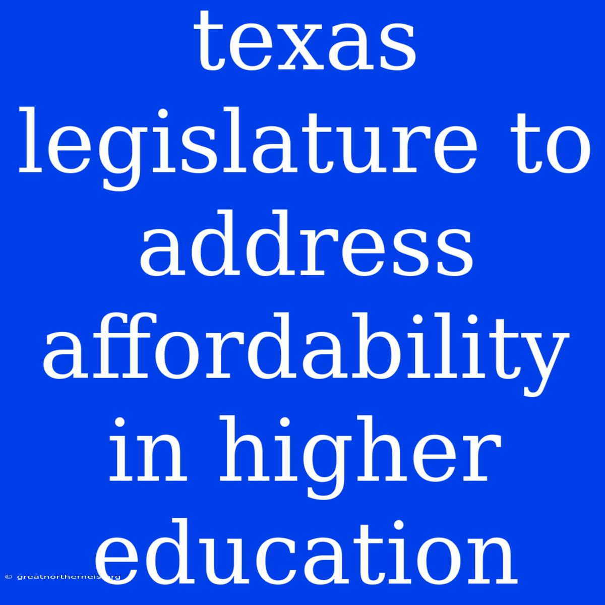 Texas Legislature To Address Affordability In Higher Education