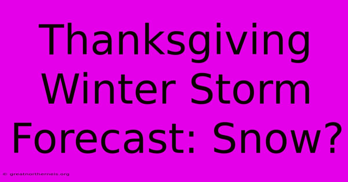 Thanksgiving Winter Storm Forecast: Snow?