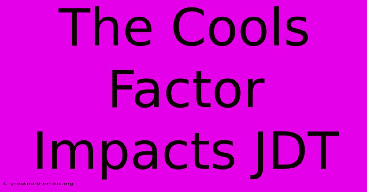 The Cools Factor Impacts JDT