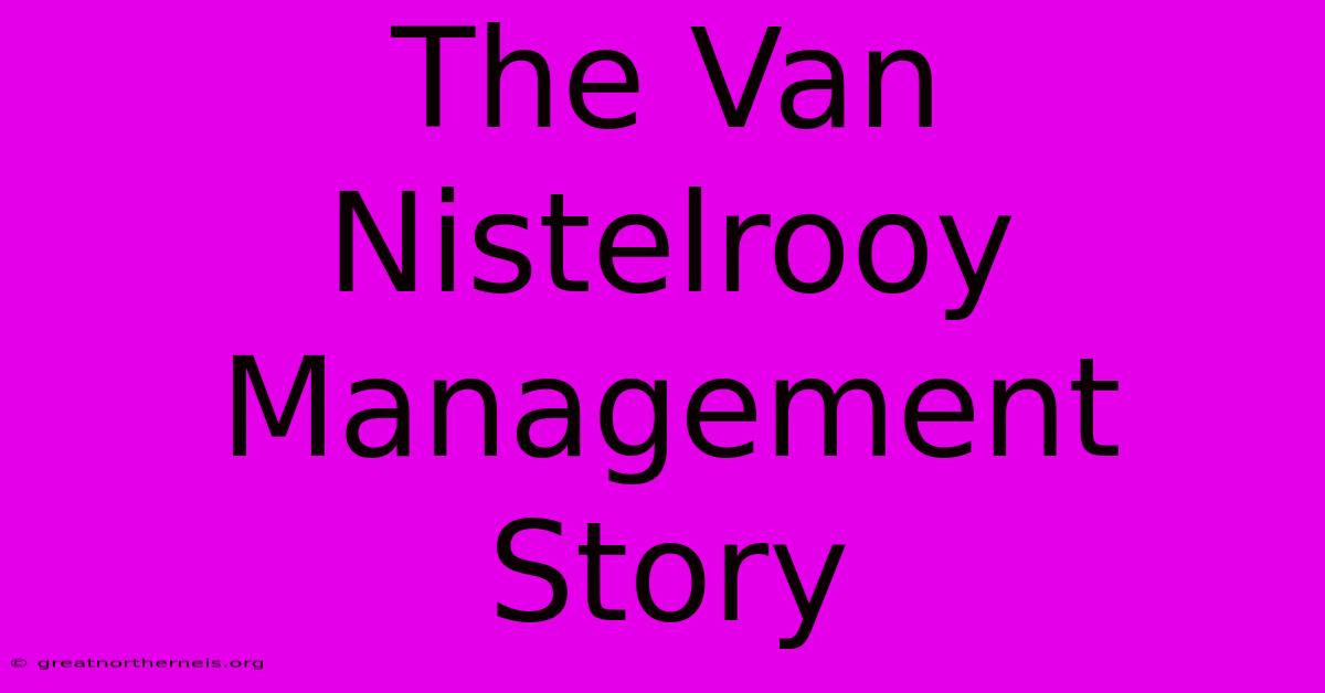 The Van Nistelrooy Management Story