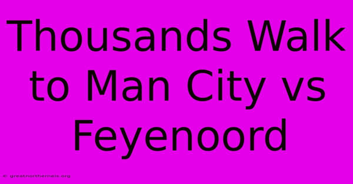 Thousands Walk To Man City Vs Feyenoord