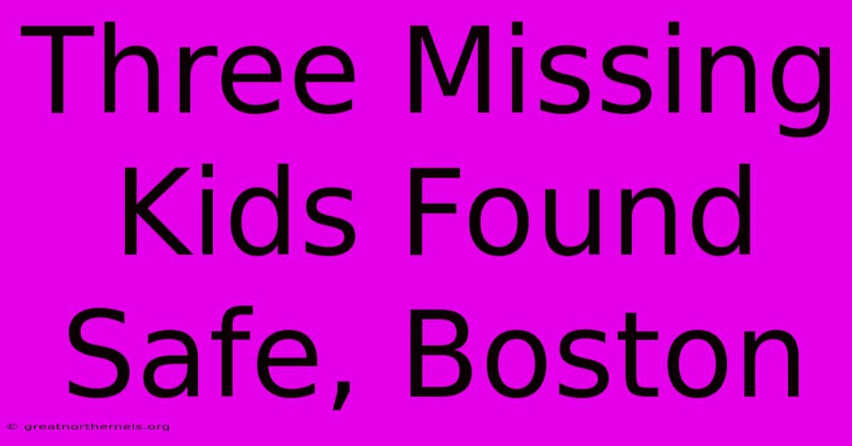 Three Missing Kids Found Safe, Boston