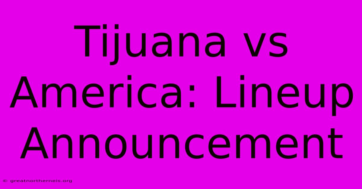 Tijuana Vs America: Lineup Announcement