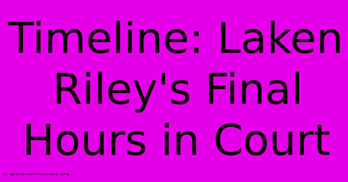 Timeline: Laken Riley's Final Hours In Court