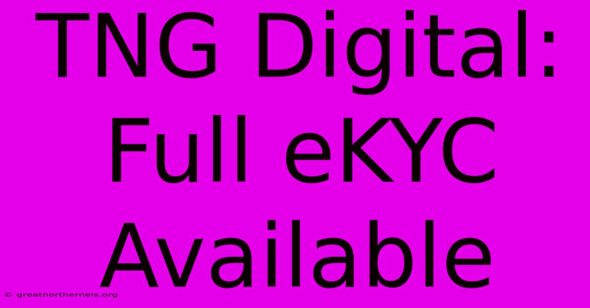 TNG Digital: Full EKYC Available