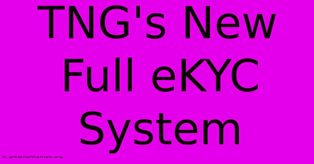 TNG's New Full EKYC System