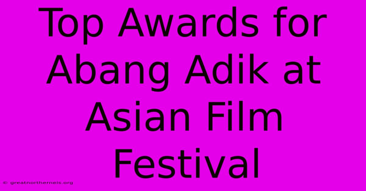 Top Awards For Abang Adik At Asian Film Festival