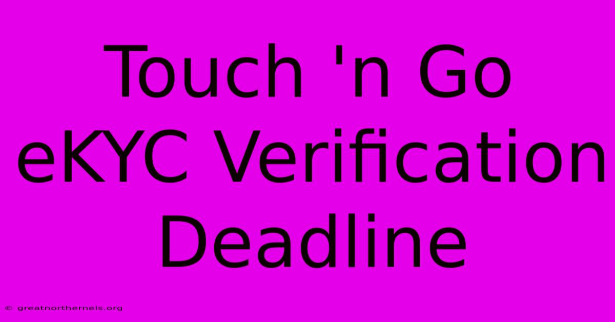 Touch 'n Go EKYC Verification Deadline