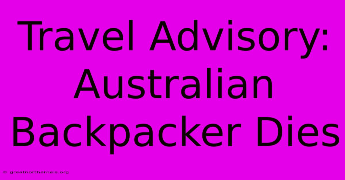 Travel Advisory: Australian Backpacker Dies