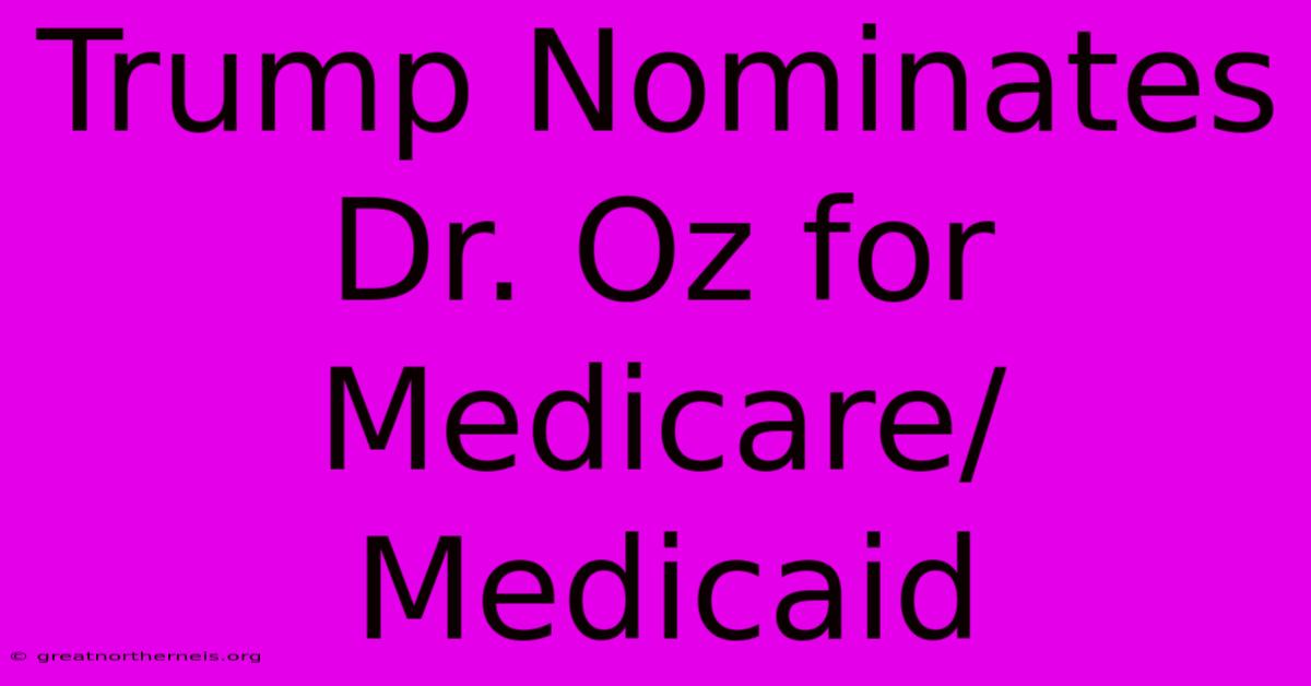 Trump Nominates Dr. Oz For Medicare/Medicaid