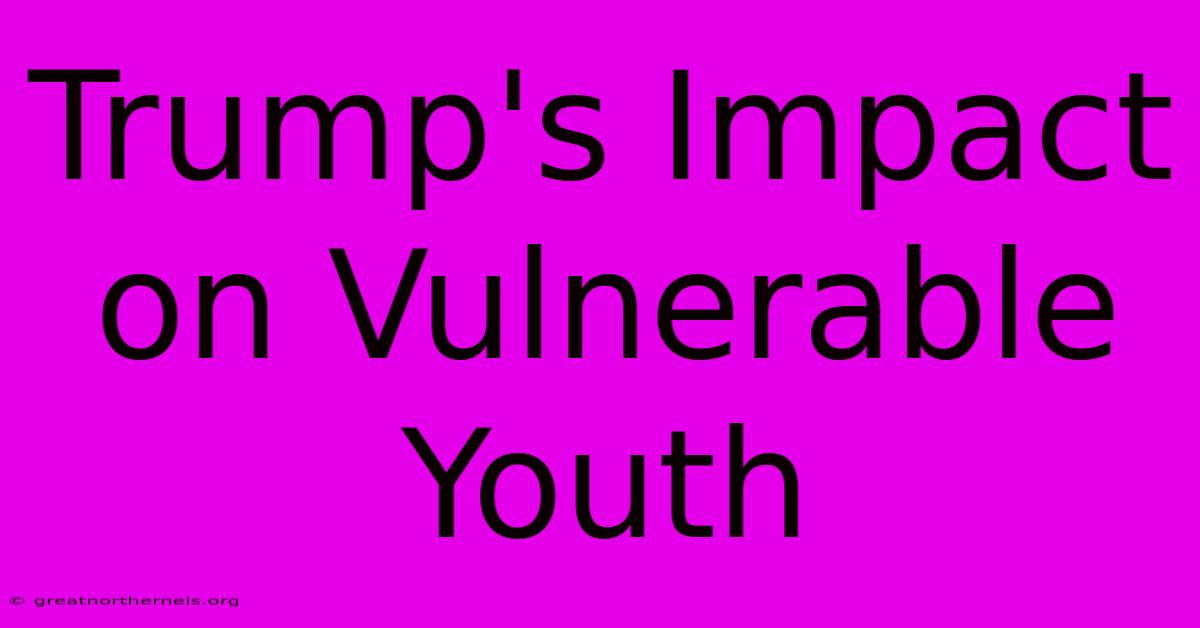 Trump's Impact On Vulnerable Youth